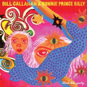 BILL CALLAHAN & BONNIE PRINCE BILLY – ‘Blind Date Party’ cover album