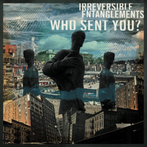 IRREVERSIBLE ENTANGLEMENTS- “Who Sent You?”