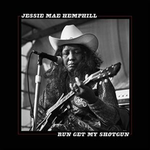 JESSIE MAE HEMPHILL- “Run Get My Shotgun”