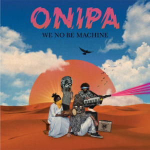 ONIPA- “We No Be Machine”