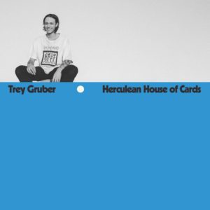 TREY GRUBER- “Herculean House Of Cards”