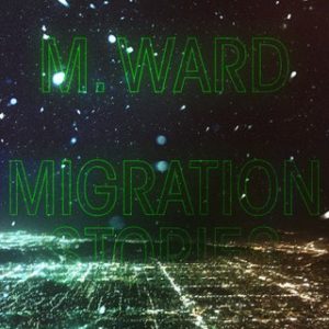 M. WARD- “Migration Stories”
