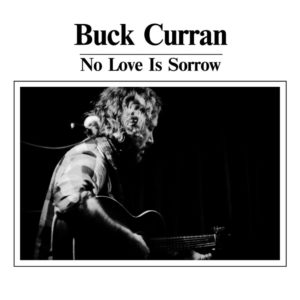 BUCK CURRAN- “No Love Is Sorrow”
