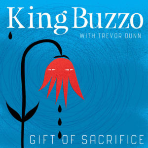 KING BUZZO WITH TREVOR DUNN- “Gift Of Sacrifice”