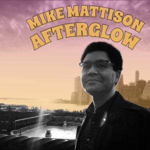 MIKE MATTISON- “Afterglow”