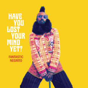 FANTASTIC NEGRITOS- Have You Lost Your Mind Yet? cover album