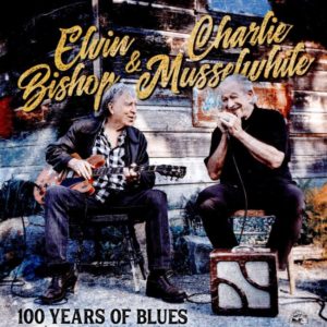 ELVIN BISHOP & CHARLIE MUSSELWHITE: “100 Years Of Blues” cover album