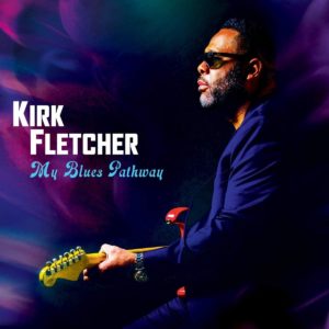 KIRK FLETCHER- “My Blues Pathway” cover album