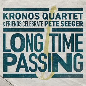 KRONOS QUARTET & FRIENDS: “Long Time Passing: Celebrate Pete Seeger” cover album