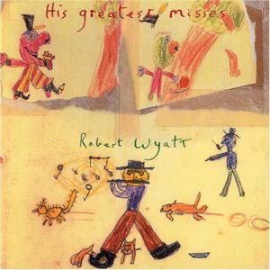 ROBERT WYATT: “His Greatest Misses” cover album