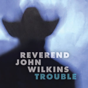 REVEREND JOHN WILKINS- “Trouble” cover album