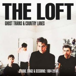 THE LOFT: “Ghost Trains & Country Lanes: studio, stage and sessions 19848-2005” cover album