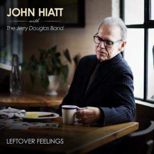 JOHN HIATT WITH THE JERRY DOUGLAS BAND: “Leftover Feelings” cover album