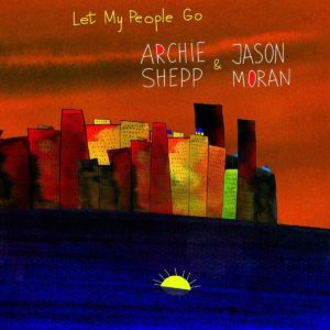 ARCHIE SHEPP & JASON MORAN- “Let My People Go” cover album