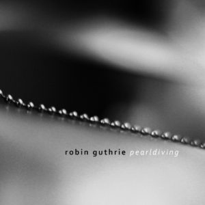 ROBIN GUTHRIE – ‘Pearldiving’ cover album