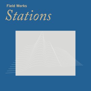 FIELD WORKS – ‘Stations’ cover album