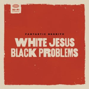 FANTASTIC NEGRITOS – ‘White JESUS BLACK PROBLEMS’ cover album
