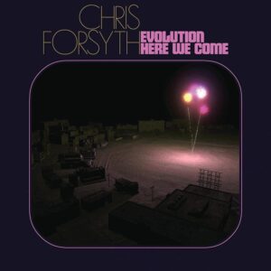 CHRIS FORSYTH – ‘Evolution Here We Come’ cover album