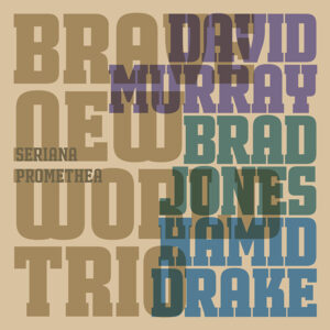DAVID MURRAY BRAVE NEW WORLD TRIO – ‘Seriana Promethea’ cover album