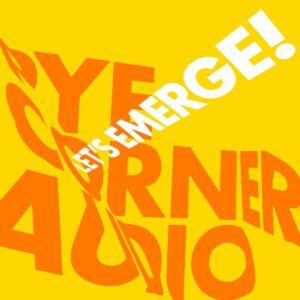 PYE CORNER AUDIO – ‘Let’s Emerge!’ cover album