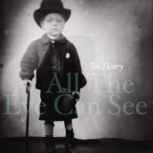JOE HENRY – ‘All The Eye Can See’ cover album