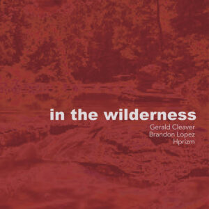 GERALD CLEAVER, BRANDON LOPEZ, HPRIZM – ‘In The Wilderness’ cover album