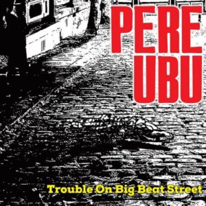 PERE UBU – ‘Trouble On Big Beat Street’ cover album